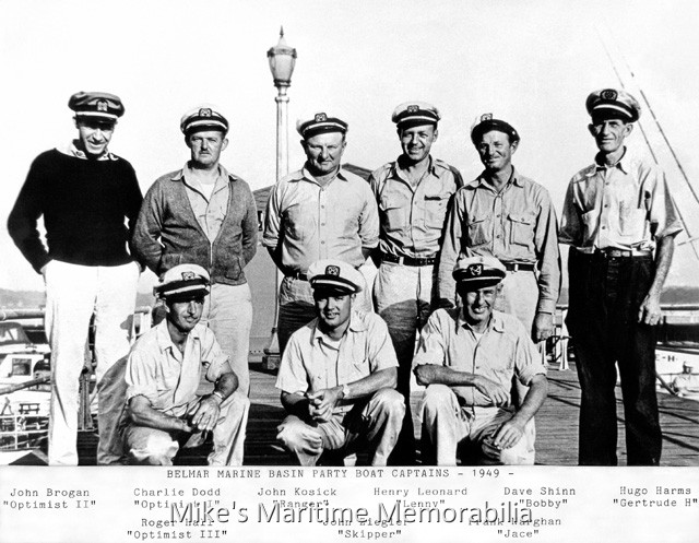 Belmar, NJ Fleet Captains – 1949 The Captains of the Belmar, NJ fleet circa 1949. Standing from left to right in this outstanding photograph are John Brogan (the "OPTIMIST II"), Charlie Dodd (the "OPTIMIST I"), John Kosick (the "RANGER"), Henry Leonard (the "LENNY"), Dave Shinn (the "BOBBY") and Hugo Harms (the "GERTRUDE H"). Kneeling in the front are Roger Hall (the "OPTIMIST III"), John Ziegler (the "SKIPPER") and Frank Narghan (the "JACE"). Photo courtesy of Captain Fred Kern.