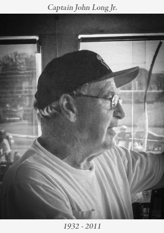 IN MEMORIAM – CAPTAIN JOHN LONG JR. 1932-2011 CAPTAIN JOHN W. LONG JR., 78, of Brick, NJ died at his home on Thursday, April 14, 2011. He was born and raised in Bridgewater Township, NJ and lived for many years in Point Pleasant, NJ before moving to Brick, NJ 46 years ago. He lived briefly in Smyrna, NC before returning to Brick in 2001. He was a veteran of the Naval Reserve and a licensed captain, employed most of his life by Bogan's Basin, operating fishing boats and more recently, river cruise boats. Over the many decades at Bogan's Basin in Brielle, NJ, Captain John operated an astonishing number of their boats including the "DIXIE", "COLUMBIA", "ESCORT", "FADA", "FRISCO", "PENSEY", "JERSEY", "REX", "ATLANTIS", "PARAMOUNT", "PARAMOUNT II", "JAMAICA", "JAMAICA II", "RIVER BELLE" and "RIVER QUEEN". Captain Dave Bogan Sr. recalled "John was like a family member... I can't imagine going to the Basin and not seeing "Longy" there! EVERYBODY loved him! The word NO was not in his vocabulary! John was devastated after his wife passed away, but he came back to the Basin and worked to the end." Captain John was a loving husband, father and grandfather. He was predeceased by his beloved wife of 46 years, Lois (Metzler) Long in 1999. He is survived by his loving children, John and wife Dawn of Bellevue, NE, Tammy Adkisson and husband Dale of Toms River, NJ, and Kevin of Brick; sister-in-law Sheila (Metzler) Trafer and husband Gary of Point Pleasant; seven grandchildren, and several nieces and nephews. Farewells were held on Tuesday April 19, 2011 at the Colonial Funeral Home, Brick, NJ followed by burial at Woodlawn Cemetery, Lakewood, NJ. Captain John is in our prayers and we wish his family and friends peace. Farewell Captain John. The Lord is my Pilot, I shall not drift. He guides me across the dark waters. He steers me in deep channels. He keeps my log. He pilots me by the star of holiness for His name's sake. Yea, though I sail 'mid the fenders and tempests of life, I shall dread no danger for He is near me. His love and care shelter me. He prepares a harbor before me in the homeland of eternity. He anoints the waves with oil, my ship rides calmly. Surely sunlight and starlight shall favor me on my voyages. And I will rest in the Port of our Lord forever.