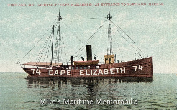 CAPE ELIZABETH No. 74 LIGHTSHIP – 1910 The lightship "CAPE ELIZABETH No. 74" shown on station at the entrance to the harbor at Portland, ME circa 1910. The 130-foot wood hulled Lightship LV-74 was built in 1902 and was on station from 1903 to 1931. The Cape Elizabeth station was renamed Portland station in 1913.