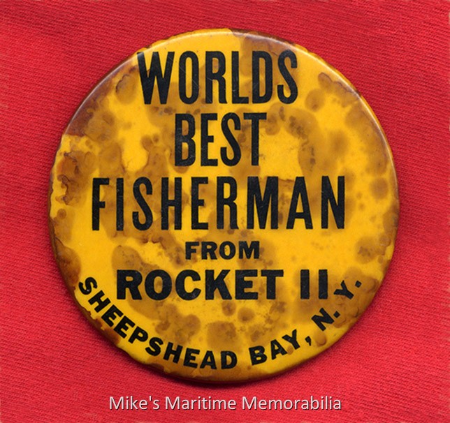 ROCKET II Pool Winner Pin, Brooklyn, NY – 1966 Every daily pool winner aboard the "ROCKET II" was given this pin as a memento during the 1960s. (We found this one tucked away in an old tackle box and unfortunately, it is a bit rusty.) Captain Laddie Martin operated the "ROCKET II" from Sheepshead Bay, Brooklyn, NY. Built in 1942 as the 104-foot US Navy Air–Sea Rescue Boat "P-106", she became a party fishing boat after the end of World War II.