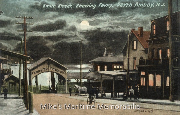The old ferry slip at Perth Amboy, NJ – 1909 A postcard of the old ferry slip at Perth Amboy, NJ. The card is postmarked July 23, 1909. The ferry ran until 1963 and took both pedestrians and automobile traffic to Tottenville, Staten Island, NY. Perth Amboy is located at the far western end of Raritan Bay at the mouth of the Raritan River. The city was founded in 1683 and has a long maritime and fishing history. Until the end of the proprietary government in 1702, Perth Amboy was the capital of the province of East Jersey, and during the period of royal government the general assembly and supreme court of New Jersey met alternately here and at Burlington. Nearby still stands Franklin Palace, the home of William Franklin (1729—1813), a natural son of Benjamin Franklin and the last royal governor of New Jersey. New Jersey was the first state to ratify (sign) the United States Bill of Rights and it took place in Perth Amboy's City Hall on November 4, 1789.