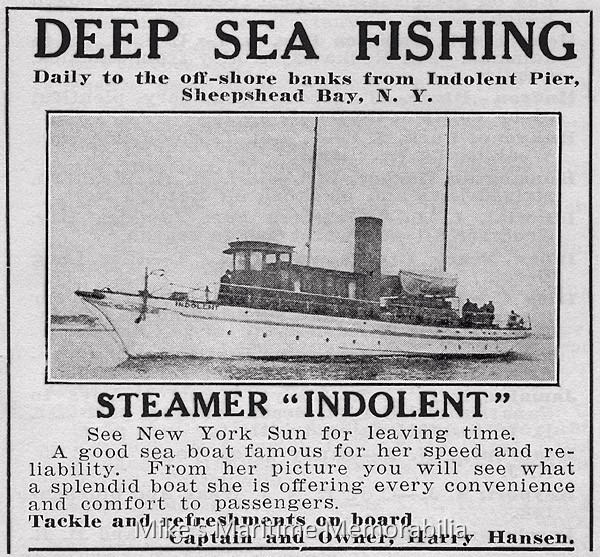 INDOLENT, Brooklyn, NY – 1918 A vintage newspaper advertisement for Captain Harry Hansen's "INDOLENT" from Sheepshead Bay, Brooklyn, NY circa 1918. Built in 1896 at Weymouth, MA as a luxury yacht, she was converted to party boat fishing in 1914. During her first season in 1914, she sailed from the 23rd Street Pier at Brooklyn, NY and then relocated to Sheepshead Bay in 1915. In 1922, Captain Hansen sold the "INDOLENT" to his son-in-law, Captain Jacob 'Jake' Martin, who renamed her as the famous "GLORY". In 1923, Captain Martin remodeled her by adding a topside wheelhouse, expanding the cabins and widening her beam.