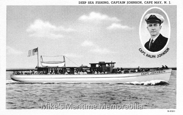 CAPT. JOHNSON, Cape May, NJ – 1940 The "CAPT. JOHNSON" from Cape May, NJ and skippered by Captain Ralph Johnson circa 1940. Captain Ralph is the son of Captain Thomas Johnson (he skippered the boat during the 1920's.) The boat fare was $2.00 and offered "Good accomodations for ladies and children. Lines, bait, baskets and refreshments on the boat."