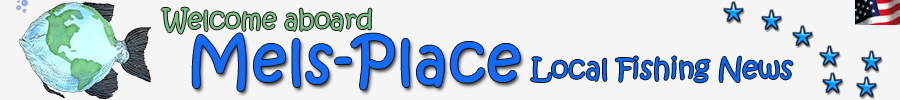 Welcome Aboard Mels-Place - Local Fishing News